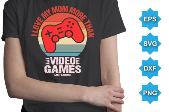 I Love Mom More Than Video Games: Graphics for T-Shirt Designs