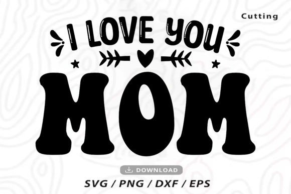 I Love You Mom SVG: Graphics for T-Shirt Designs