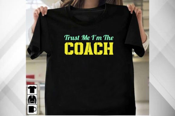 Trust Me I m the Coach Shirt: Graphics for T-Shirt Designs